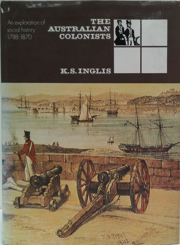 The Australian Colonists: An Exploration Of Social History 1788-1870