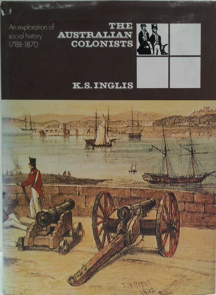 The Australian Colonists: An Exploration Of Social History 1788-1870