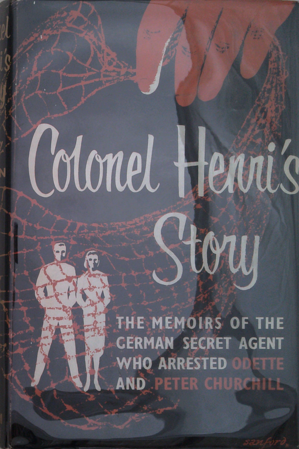 Colonel Henri's Story: The Memoirs Of The German Secret Agent Who Arrested Odette And Peter Churchill