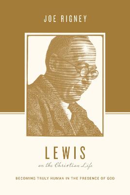 Lewis on the Christian Life: Becoming Truly Human in the Presence of