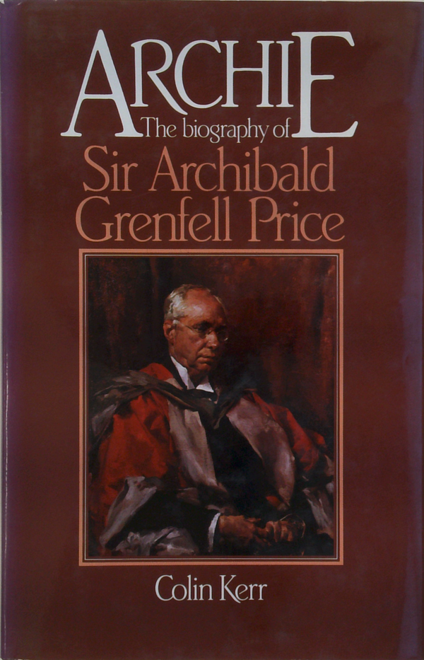 Archie: The Biography Of Sir Archibald Grenfell Price