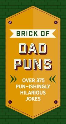 The Brick of Dad Puns: Over 200 Pun-ishingly Hilarious Jokes