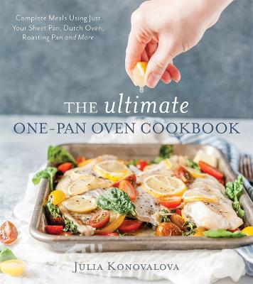 The Ultimate One-Pan Oven Cookbook: Complete Meals Using Just Your