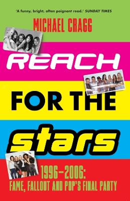 Reach for the Stars: 1996-2006: Fame, Fallout and Pop's Final Party: Winner of the 2024 Penderyn Music Book Prize