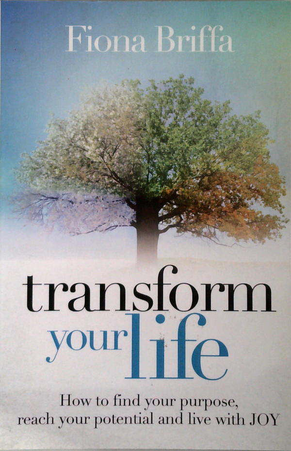 Transform Your Life: How To Find Your Purpose, Reach Your Potential And Live With Joy