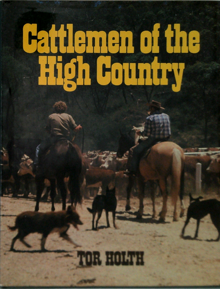 Cattlemen Of The High Country: The Story Of The Mountain Cattlemen Of The Bogongs