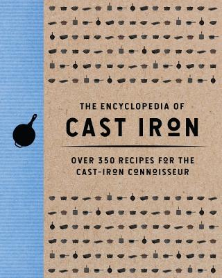 The Encyclopedia of Cast Iron: Over 350 Recipes for the Cast Iron