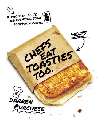 Chefs Eat Toasties Too: A pro's guide to reinventing your sandwich