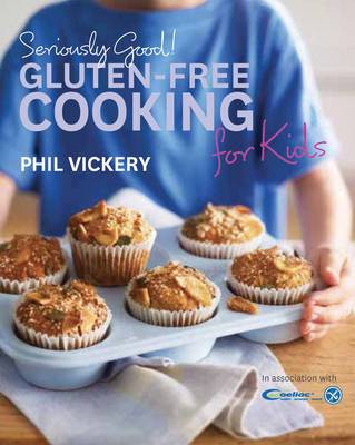 Seriously Good! Gluten-Free Cooking for Kids: Seriously Good! Gluten-free Cooking for Kids