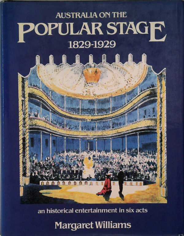 Australia On The Popular Stage 1829-1929: An Historical Entertainment In Six Acts