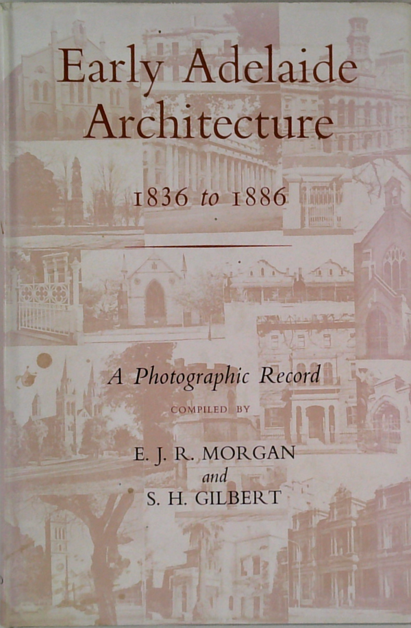 Early Adelaide Architecture: 1836 To 1886 A Photographic Record