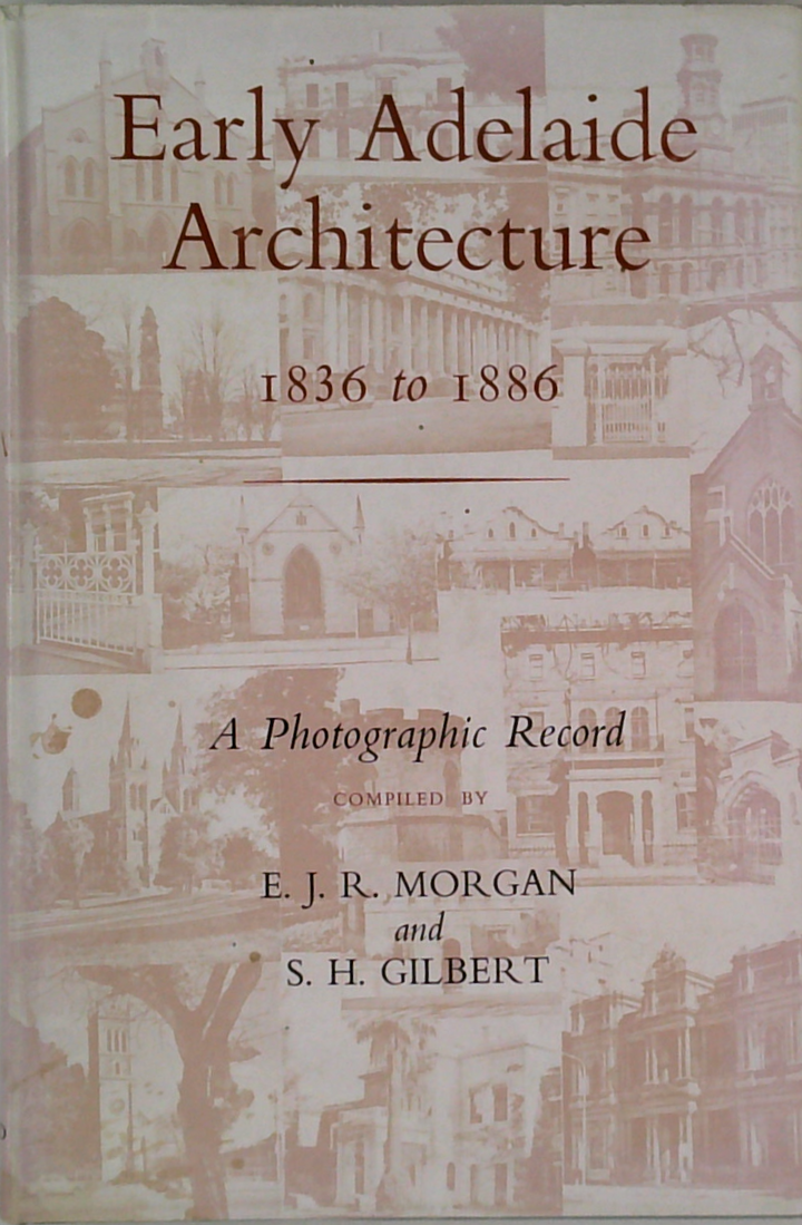 Early Adelaide Architecture: 1836 To 1886 A Photographic Record