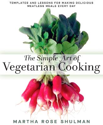 The Simple Art of Vegetarian Cooking: Templates and Lessons for Making