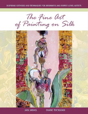 The Fine Art of Painting on Silk: Inspiring Methods and Techniques for
