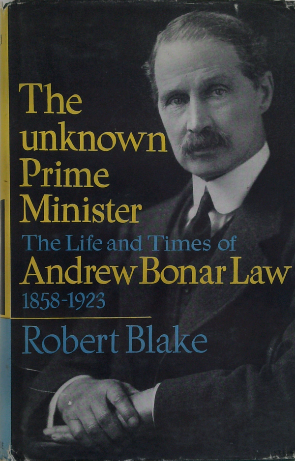 The Unknown Prime Minister: The Life And Times Of Andrew Bonar Law 1858-1923