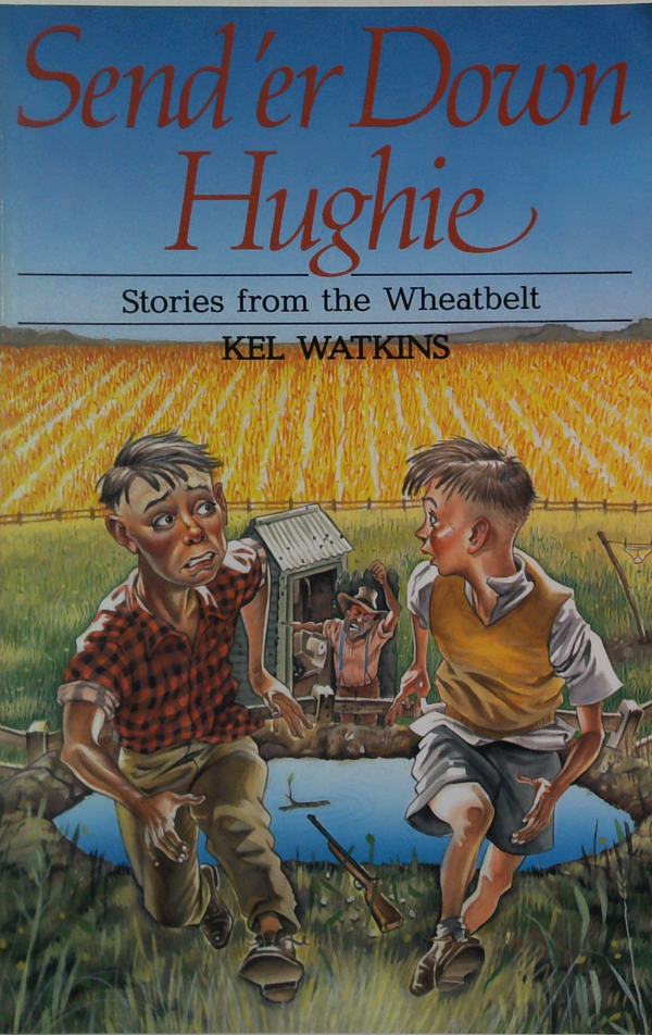 Send 'Er Down Hughie: Stories From The Wheatbelt
