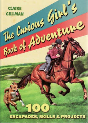 The Curious Girl's Book of Adventure: 100 Escapades, Skills and