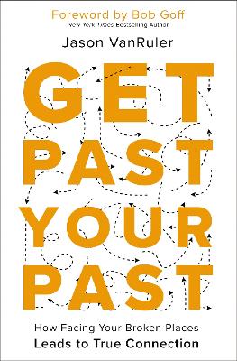 Get Past Your Past: How Facing Your Broken Places Leads to True Connection