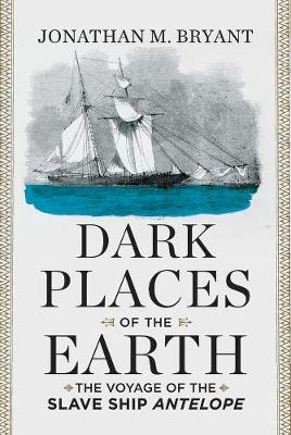 Dark Places of the Earth: The Voyage of the Slave Ship Antelope