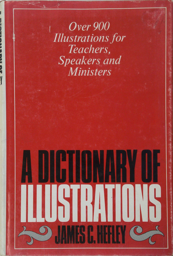 A Dictionary Of Illustrations: Over 900 Illustrations For Teachers, Speakers And Ministers