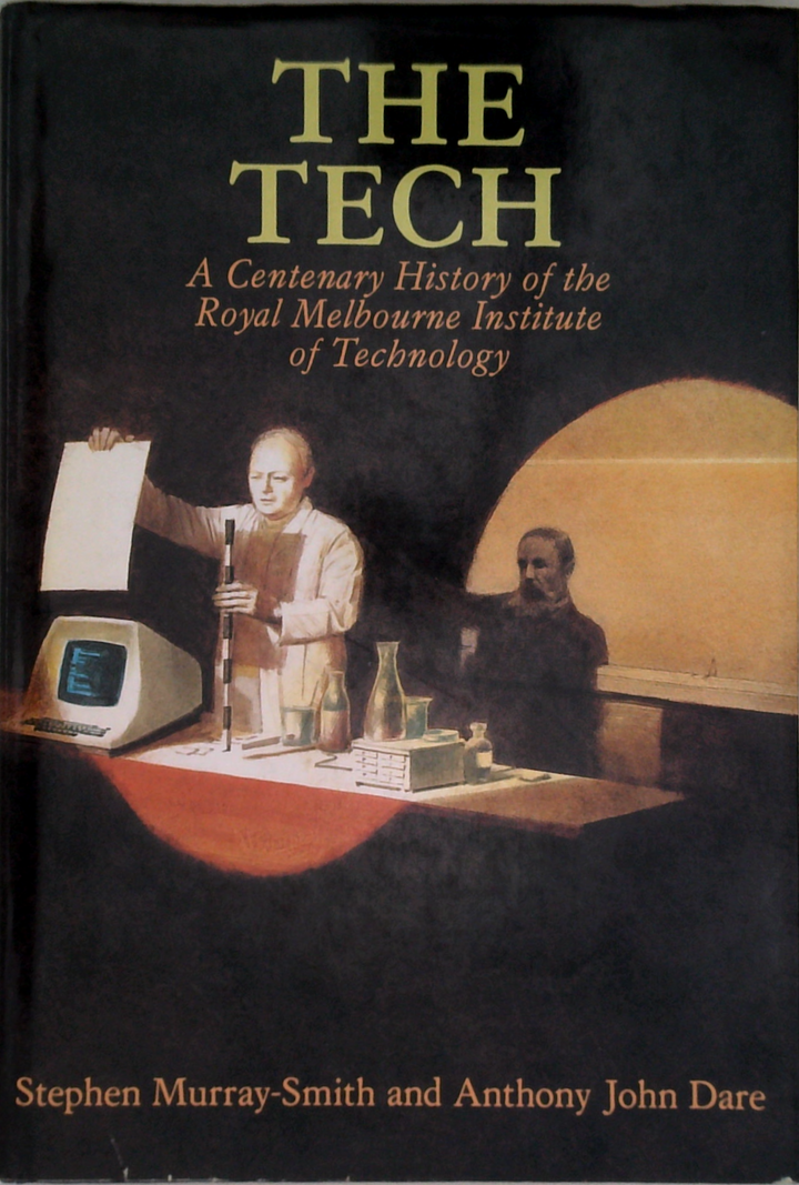 The Tech: A Centenary History Of The Royal Melbourne Institute Of Technology