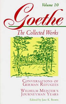 Goethe, Volume 10: Conversations of German Refugees--Wilhelm Meister's