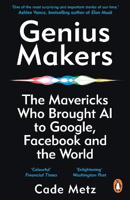 Genius Makers: The Mavericks Who Brought A.I. to Google, Facebook, and