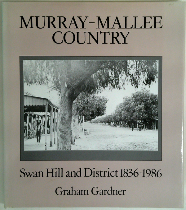 Murray-Mallee Country: Swan Hill And District 1836-1986