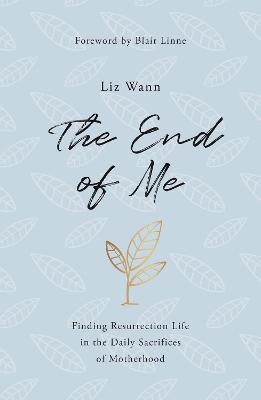 The End of Me: Finding Resurrection Life in the Daily Sacrifices of