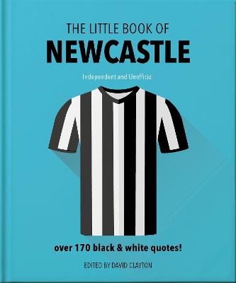 The Little Book of Newcastle United: Over 170 black & white quotes!