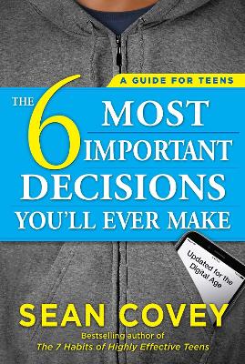 The 6 Most Important Decisions You'll Ever Make: A Guide for Teens:
