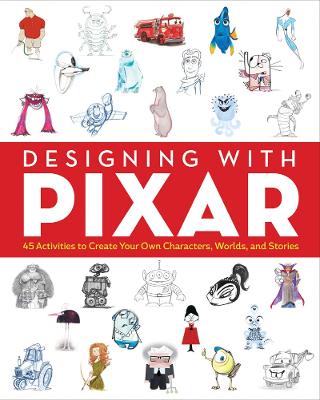Designing with Pixar: 45 Activities to Create Your Own Characters,
