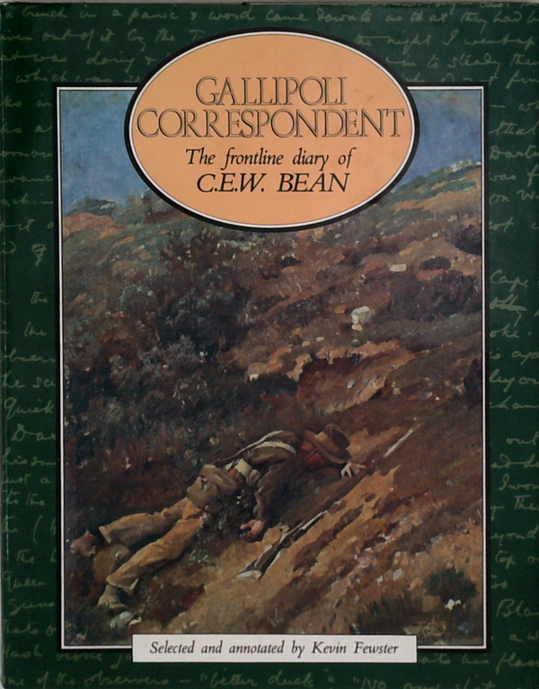 Gallipoli Correspondent: The Frontline Diary Of C.E.W. Bean