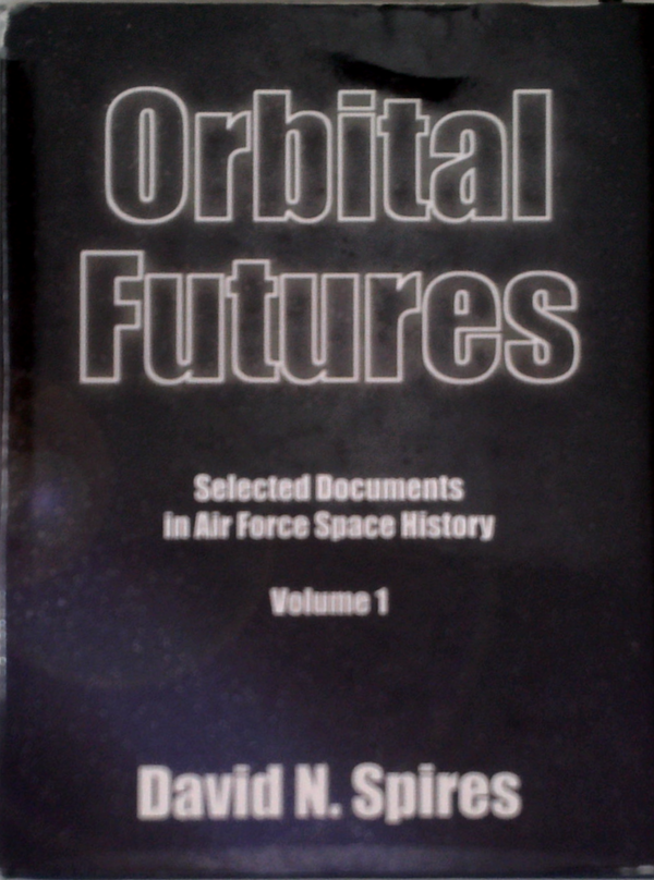 Orbital Futures: Selected Documents In Air Force Space History Volume 1