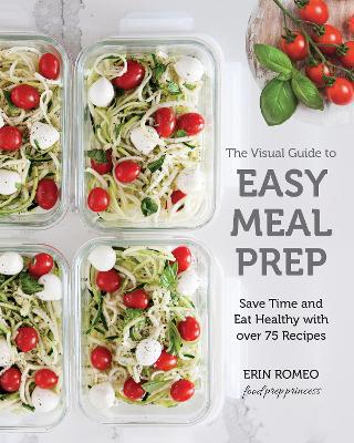 The Visual Guide to Easy Meal Prep: Save Time and Eat Healthy with