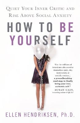 How to Be Yourself: Quiet Your Inner Critic and Rise Above Social