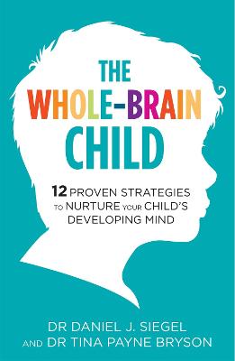 The Whole-Brain Child: 12 Proven Strategies to Nurture Your Child's
