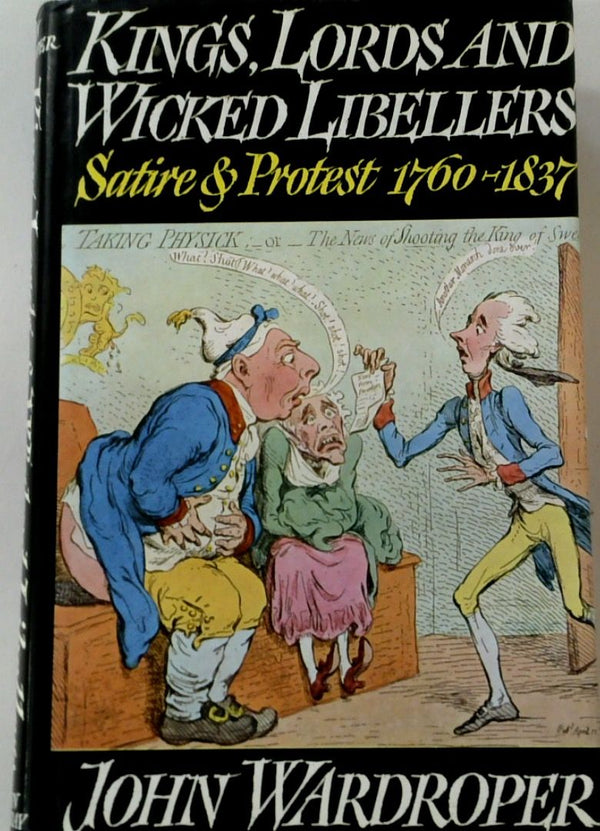 Kings, Lords, and Wicked Libellers: Satire and Protest 1760-1837