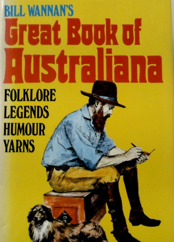 Bill Wannan's Great Book of Australia: Folklore Legends, Humor, Yarns
