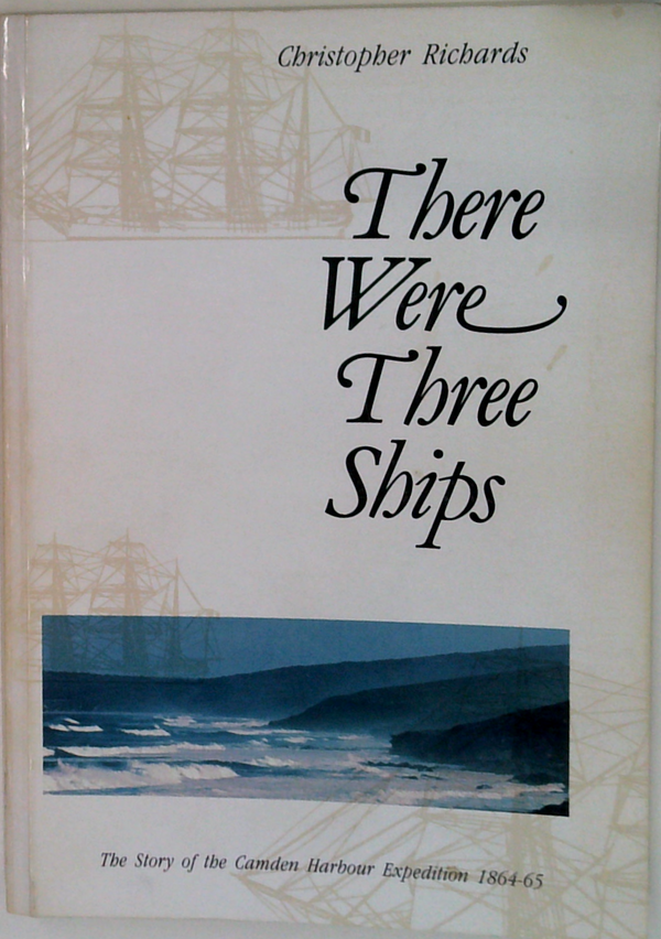 There Were Three Ships: The Story Of The Camden Harbour Expedition 1864-65