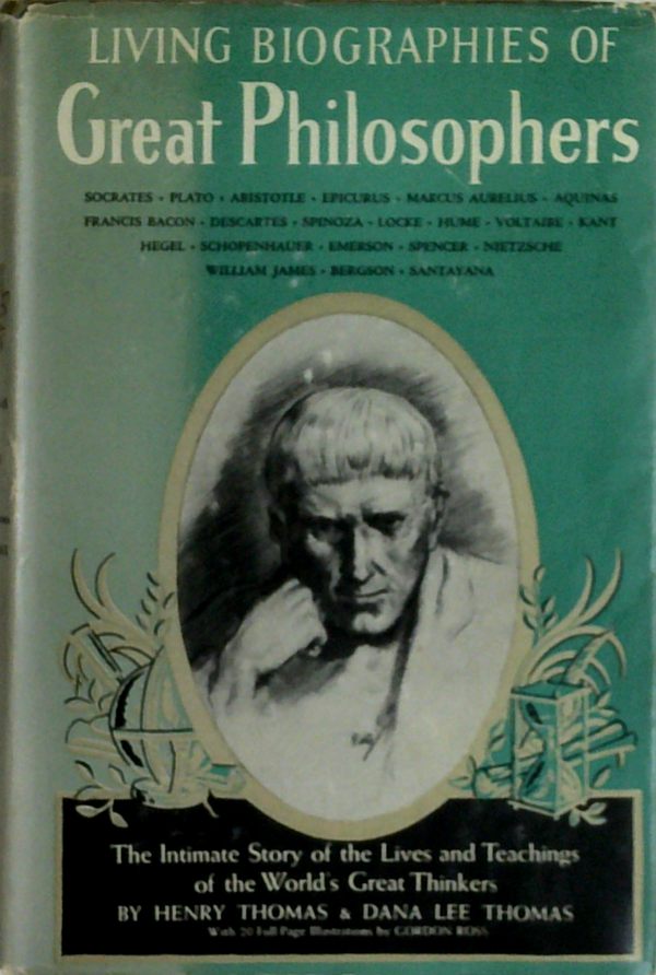Living Biographies Of Great Philosophers: The Intimate Story Of The Lives And Teachings Of The World's Great Thinkers