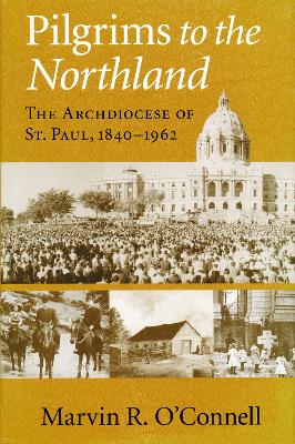 Pilgrims to the Northland: The Archdiocese of St. Paul, 1840-1962