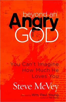 Beyond an Angry God: You Can't Imagine How Much He Loves You