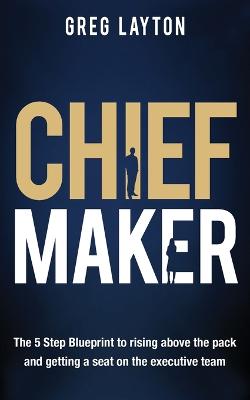 Chief Maker: The 5-Step Blueprint to Rising Above the Pack and Getting