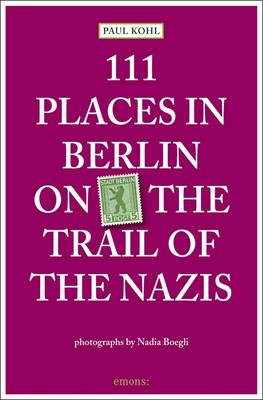 111 Places in Berlin - on the Trail of the Nazis