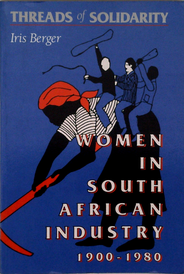 Threads Of Solidarity: Women In South African Industry, 1900-1980