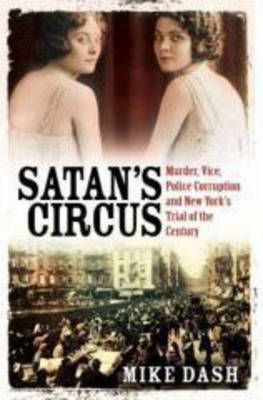 Satan'S Circus: Murder, Vice, Police Corruption and New York's Trial