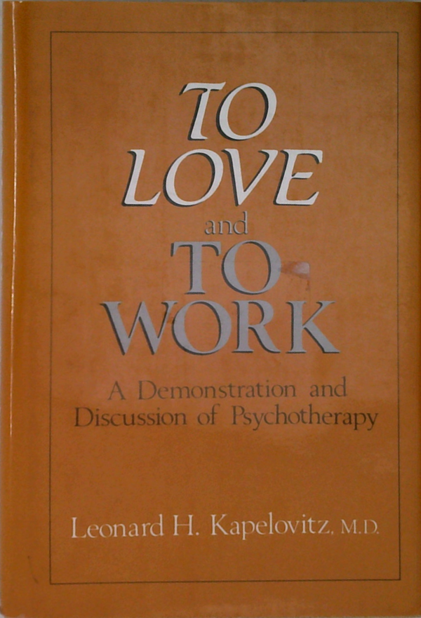 To Love And To Work: A Demonstration And Discussion Of Psychotherapy