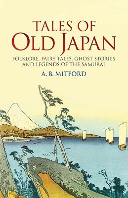 Tales of Old Japan: Folklore, Fairy Tales, Ghost Stories and Legends