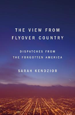 The View from Flyover Country: Dispatches from the Forgotten America